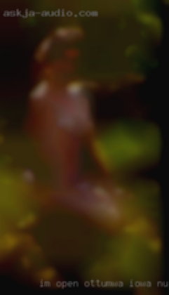I'm open minded and fun Ottumwa, Iowa nude to be around.