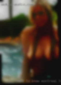 Want to Montreal horny know more, ask nicely.