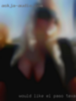 Would El Paso, Texas women like to meet people for fun.